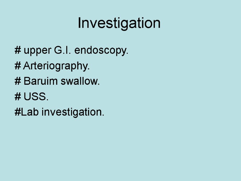 Investigation  # upper G.I. endoscopy.  # Arteriography.  # Baruim swallow. 